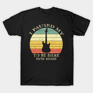 I paused my guitare to be here you're welcome T-Shirt